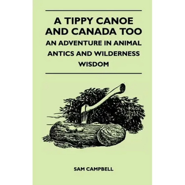 A Tippy Canoe and Canada Too - An Adventure in Animal Antics and Wilderness Wisdom