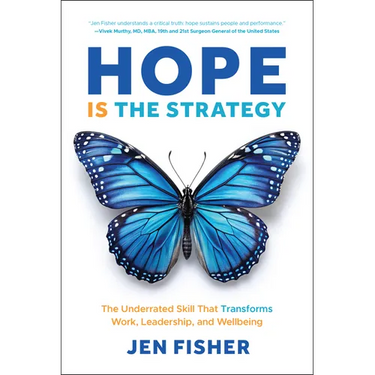 Hope Is the Strategy: The Underrated Skill That Transforms Work, Leadership, and Wellbeing