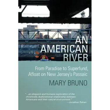 An American River: From Paradise to Superfund, Afloat on New Jersey's Passaic