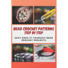 Bead Crochet Patterns Step by Step: Easy Does-It-Yourself Bead Crochet Projects