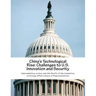China's Technological Rise: Challenges to U.S. Innovation and Security