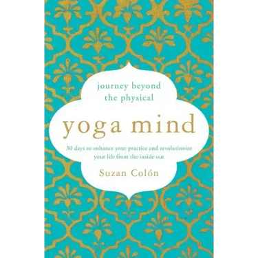 Yoga Mind: Journey Beyond the Physical, 30 Days to Enhance Your Practice and Revolutionize Your Life from the Inside Out