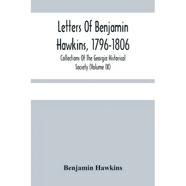 Letters Of Benjamin Hawkins, 1796-1806; Collections Of The Georgia Historical Society (Volume Ix)