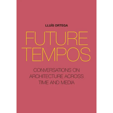 Future Tempos: Conversations on Architecture Across Time and Media