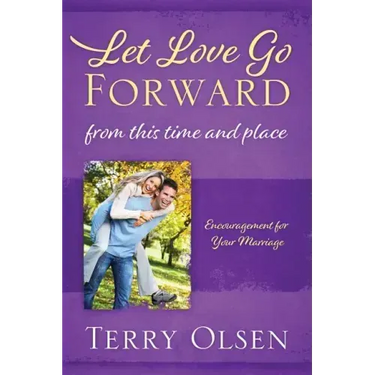 Let Love Go Forward: From this Time and Place: Encouragement for Your Marriage