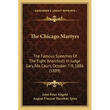 The Chicago Martyrs: The Famous Speeches Of The Eight Anarchists In Judge Gary's Court, October 7-9, 1886 (1899)