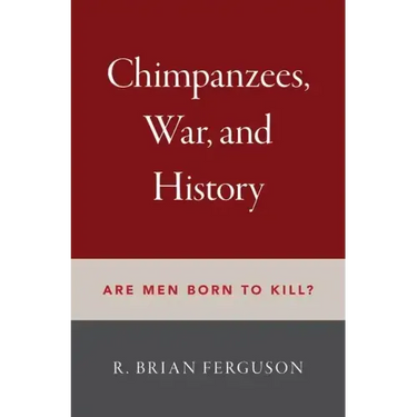 Chimpanzees, War, and History: Are Men Born to Kill?