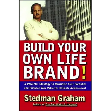 Build Your Own Life Brand!: A Powerful Strategy to Maximize Your Potential and Enhance Your Value for Ultimate Achievement