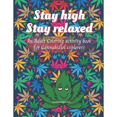 Stay high, Stay Relaxed - Cannabidiol adult Coloring Book: A fun activity for CBD explorer. Marijuana Adult Coloring Book to intensify the imagination
