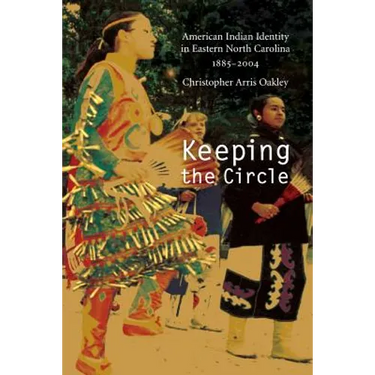 Keeping the Circle: American Indian Identity in Eastern North Carolina, 1885-2004