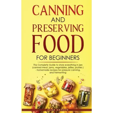 Canning and Preserving Food for Beginners: The Complete Guide to store everything in jars ( canned meat, jams, vegetables, jellies, pickles ) - homema