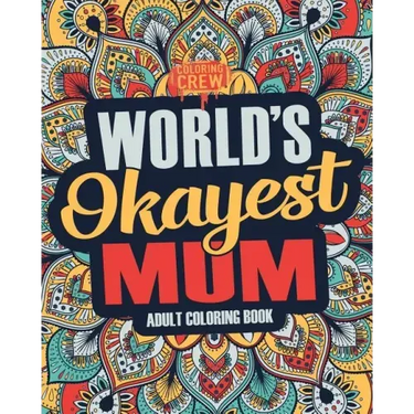 Worlds Okayest Mum: A Snarky, Irreverent & Funny Mum Coloring Book for Adults