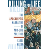 Killing for Life: The Apocalyptic Narrative of Pro-Life Politics