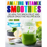 Amazing Vitamix Smoothies: 30 Healthy Ninja Fruit and Green Smoothie Recipe Book