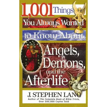 1,001 Things You Always Wanted to Know about Angels, Demons, and the Afterlife