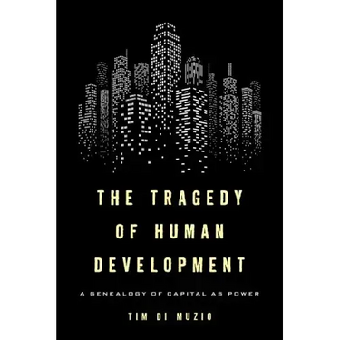 The Tragedy of Human Development: A Genealogy of Capital as Power