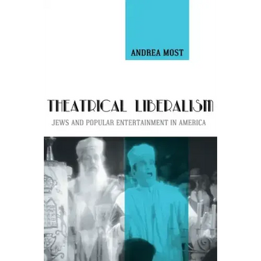Theatrical Liberalism: Jews and Popular Entertainment in America