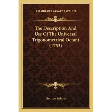 The Description And Use Of The Universal Trigonometrical Octant (1753)