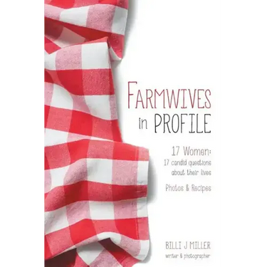 Farmwives in Profile: 17 Women: 17 candid questions about their lives Photos & Recipes
