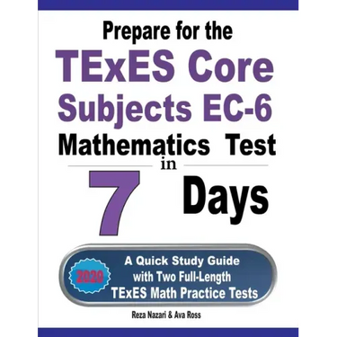 Prepare for the TExES Core Subjects EC-6 Mathematics Test in 7 Days: A Quick Study Guide with Two Full-Length TExES Math Practice Tests