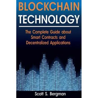 Blockchain Technology: The Complete Guide about Smart Contracts and Decentralized Applications (Blockchain Technology, Blockchain Basics, ICO