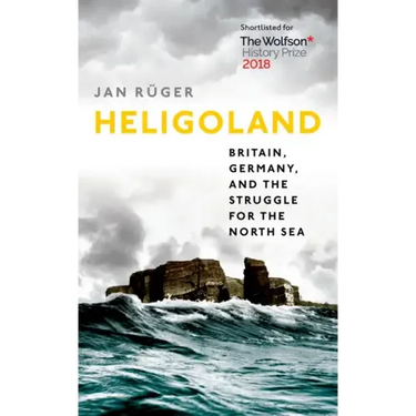 Heligoland: Britain, Germany, and the Struggle for the North Sea