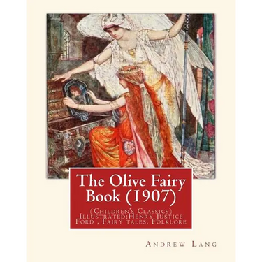 The Olive Fairy Book (1907) by: Andrew Lang, illustrated By: H. J. Ford: (Children's Classics) Illustrated: Henry Justice Ford (1860-1941) was a proli