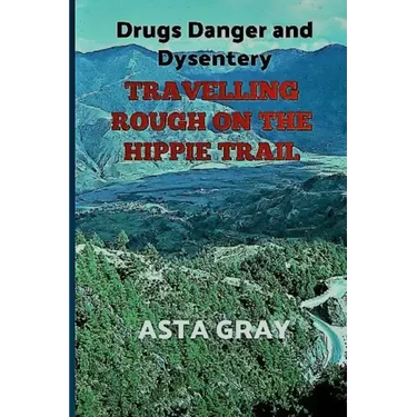 Travelling Rough on the Hippie Trail: Drugs Danger and Dysentery