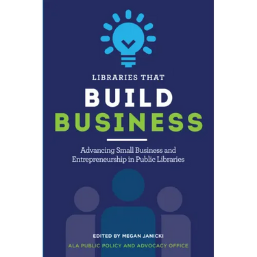 Libraries That Build Business: Advancing Small Business and Entrepreneurship in Public Libraries