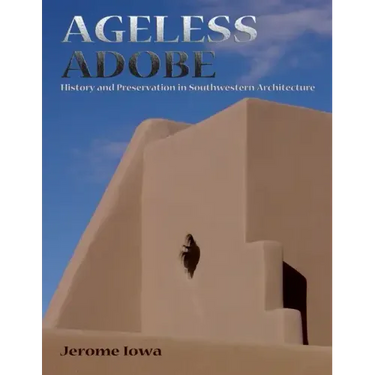 Ageless Adobe: History and Preservation in Southwestern Architecture