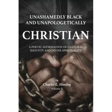 Unashamedly Black and Unapologetically Christian (Volume II): A Poetic Affirmation of Cultural Identity and Divine Spirituality