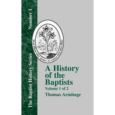 A History of the Baptists: Traced by Their Vital Principles and Practices, from the Time of Our Lord and Saviour Jesus Christ to the Year 1886