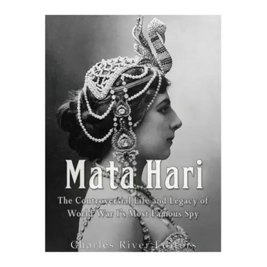 Mata Hari: The Controversial Life and Legacy of World War I's Most Famous Spy