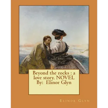 Beyond the rocks: a love story. NOVEL By: Elinor Glyn