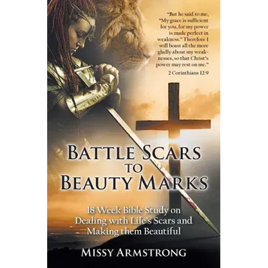 Battle Scars to Beauty Marks: 18 Week Bible Study on Dealing with Life's Scars and Making Them Beautiful