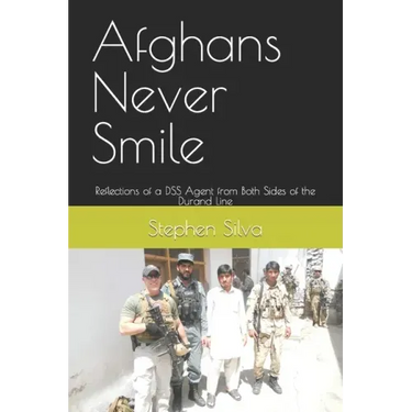 Afghans Never Smile: Reflections of a DSS Agent from Both Sides of the Durand Line