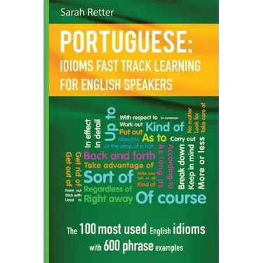English: Idioms Fast Track Learning for Portuguese Speakers: The 100 most used English idioms with 600 phrase examples.