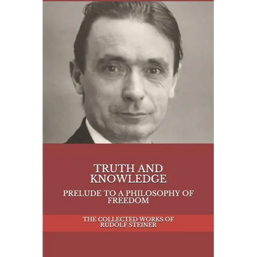 Truth and Knowledge: Prelude to a Philosophy of Freedom