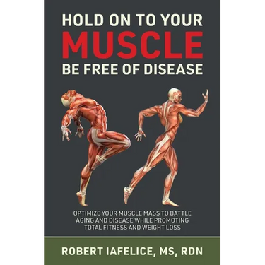 Hold on to Your MUSCLE, Be Free of Disease: Optimize Your Muscle Mass to Battle Aging and Disease While Promoting Total Fitness and Lasting Weight Los