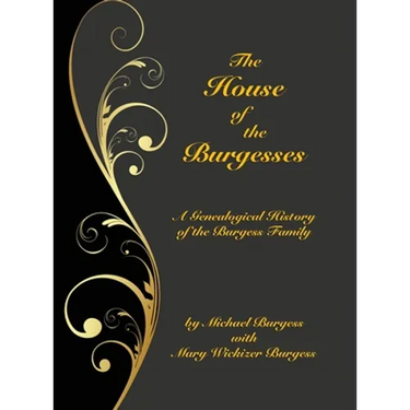 The House of the Burgesses: Being a Genealogical History of William Burgess of Richmond (later King George) County, Virginia, His Son, Edward Burgess