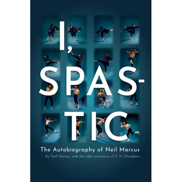 I, Spastic: The Autobiography of Neil Marcus