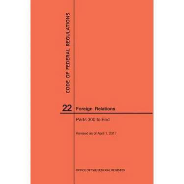 Code of Federal Regulations Title 22, Foreign Relations, Parts 300-End, 2017