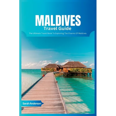 Maldives Travel Guide 2024: The Ultimate Book To Exploring The Charms Of Maldives
