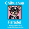 Chihuahua Parade!: A little coffee table book of Chihuahua fun