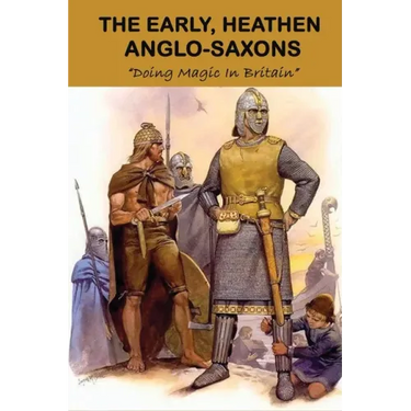The Early, Heathen Anglo-Saxons: Doing Magic In Britain: The Anglo Saxons Settle