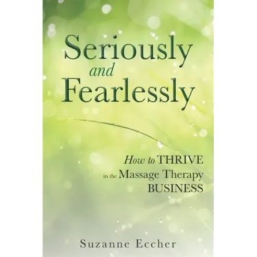 Seriously and Fearlessly: How to Thrive in the Massage Therapy Business