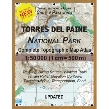 Updated Torres del Paine National Park Complete Topographic Map Atlas 1: 50000 (1cm = 500m): Travel without a Guide in Chile Patagonia. Trekking, Hiki