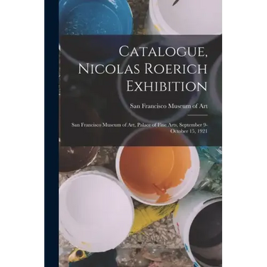 Catalogue, Nicolas Roerich Exhibition: San Francisco Museum of Art, Palace of Fine Arts, September 9-October 15, 1921
