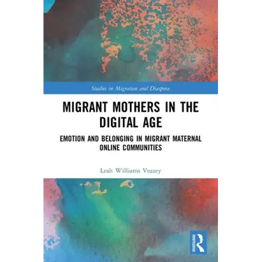 Migrant Mothers in the Digital Age: Emotion and Belonging in Migrant Maternal Online Communities