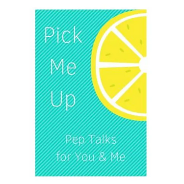 Pick Me Up Pep Talks for Me and You: 101 Affirmations to Pick Up Your Day